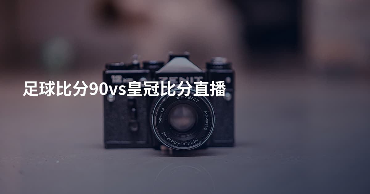 足球比分90vs皇冠比分直播