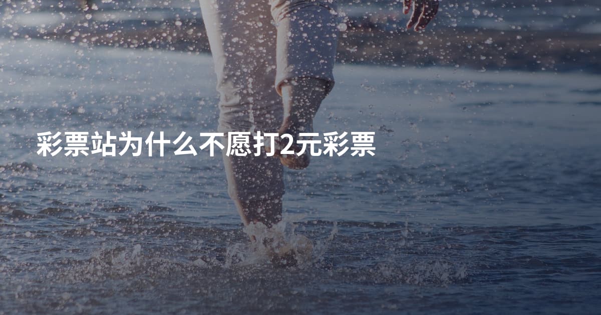 彩票站为什么不愿打2元彩票