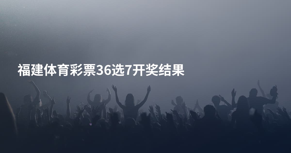 福建体育彩票36选7开奖结果