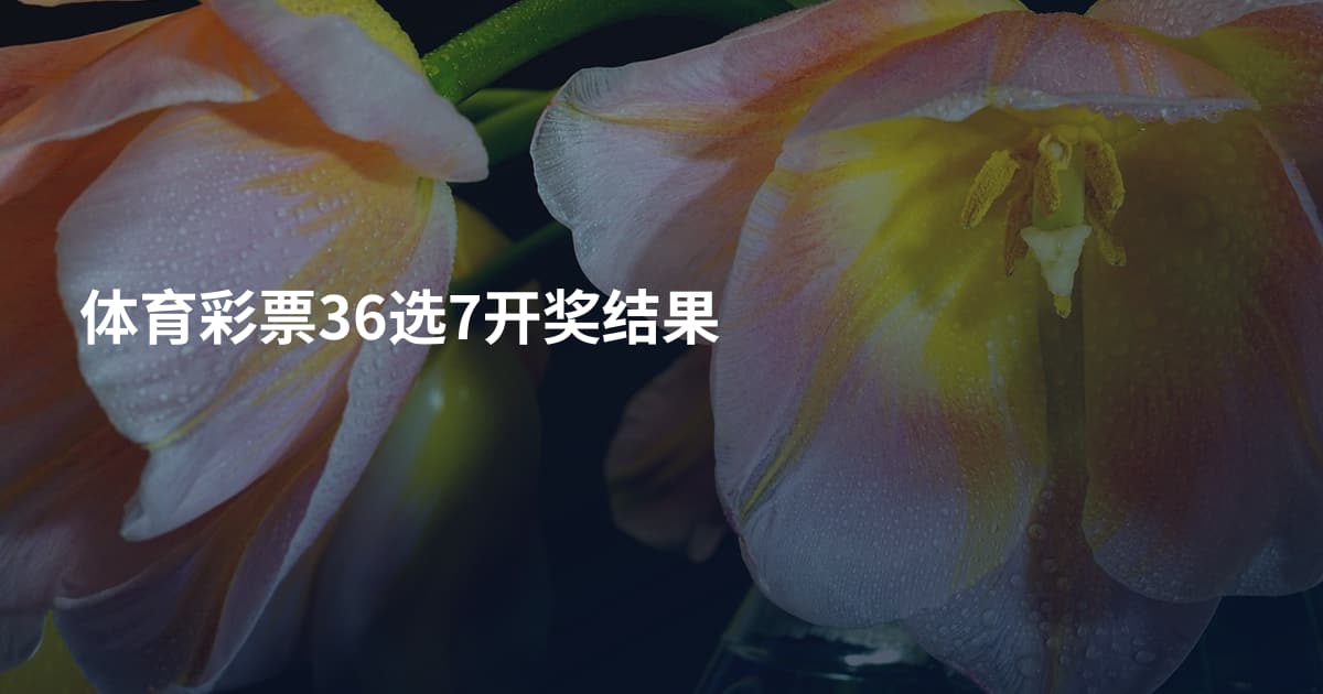 体育彩票36选7开奖结果