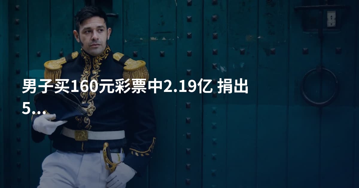 男子买160元彩票中2.19亿 捐出500万