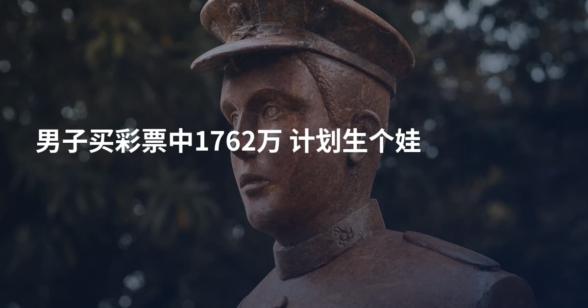 男子买彩票中1762万 计划生个娃