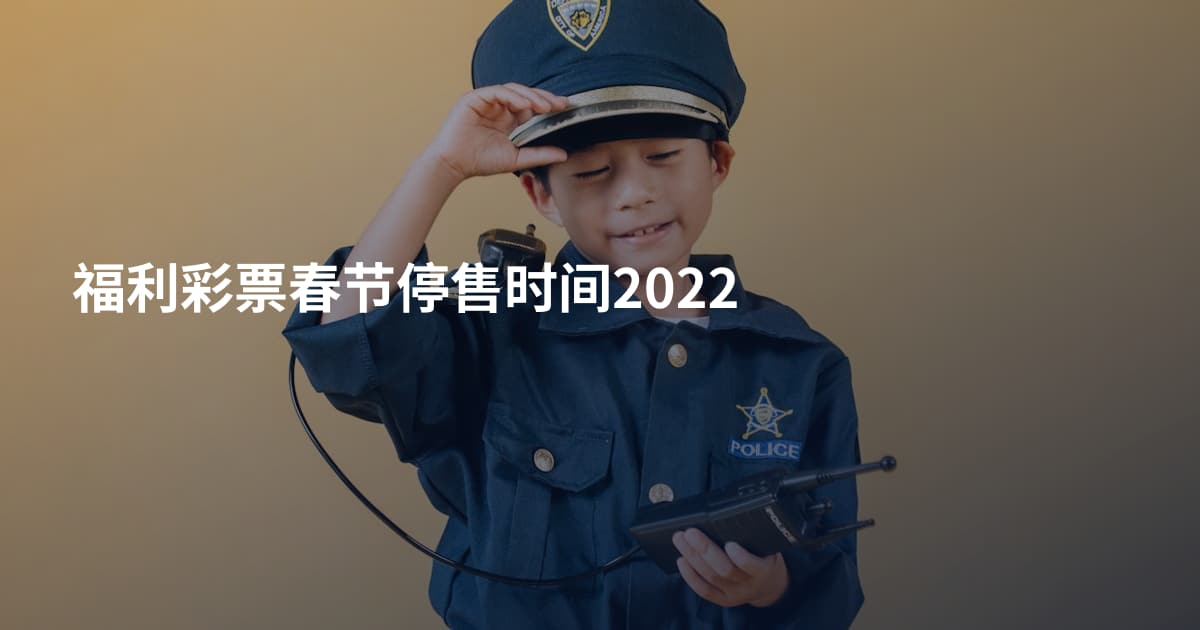 福利彩票春节停售时间2022