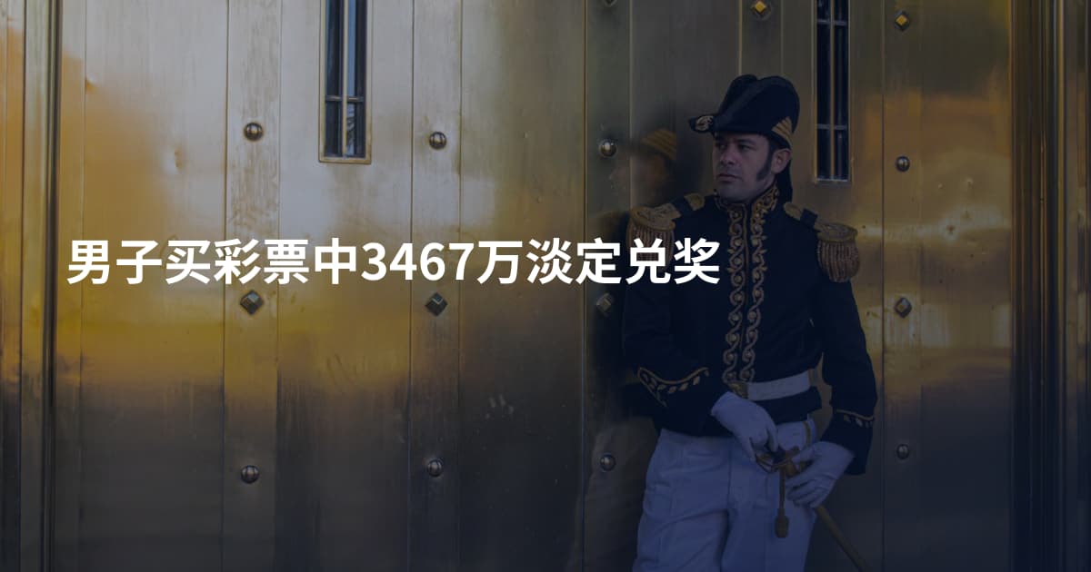 男子买彩票中3467万淡定兑奖