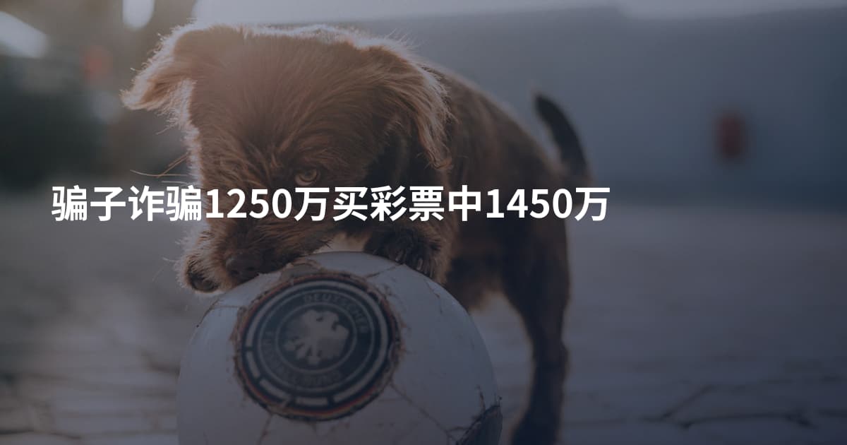 骗子诈骗1250万买彩票中1450万