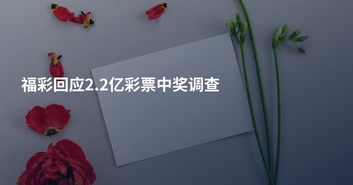 福彩回应2.2亿彩票中奖调查