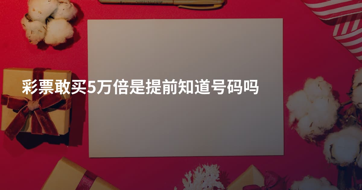 彩票敢买5万倍是提前知道号码吗