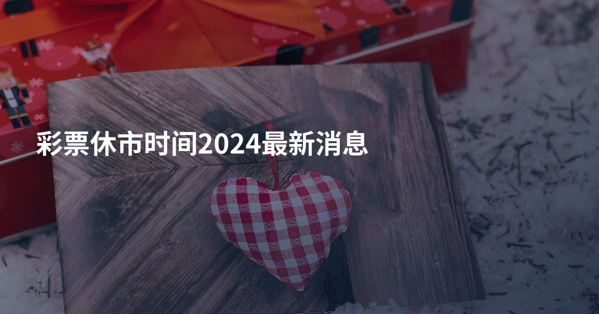 彩票休市时间2024最新消息