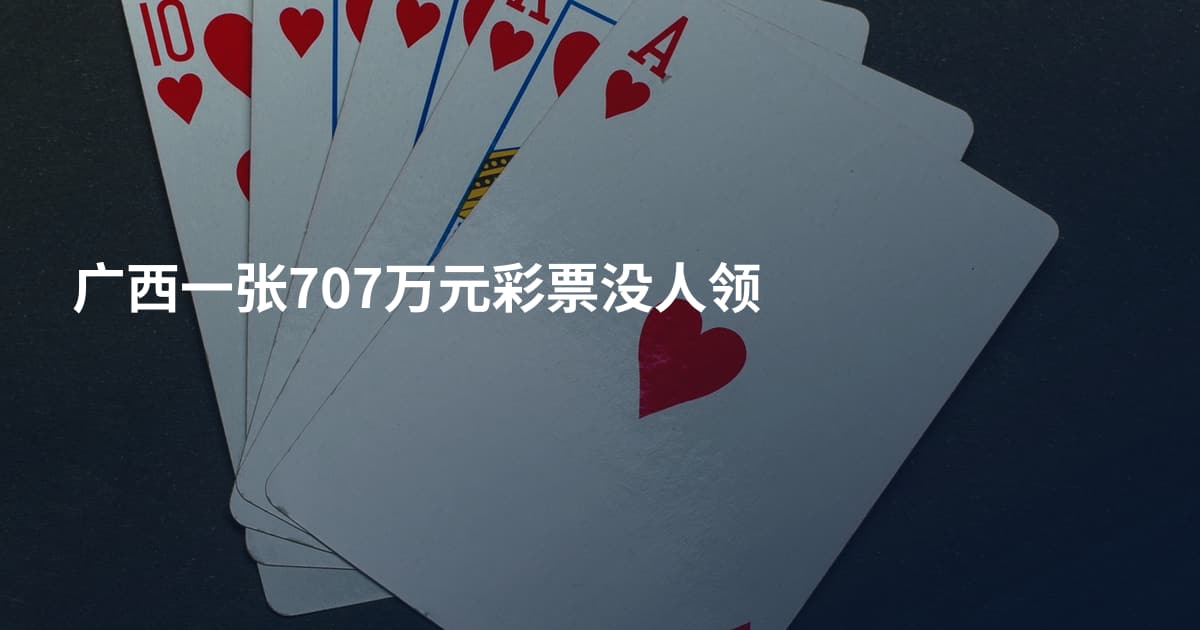 广西一张707万元彩票没人领