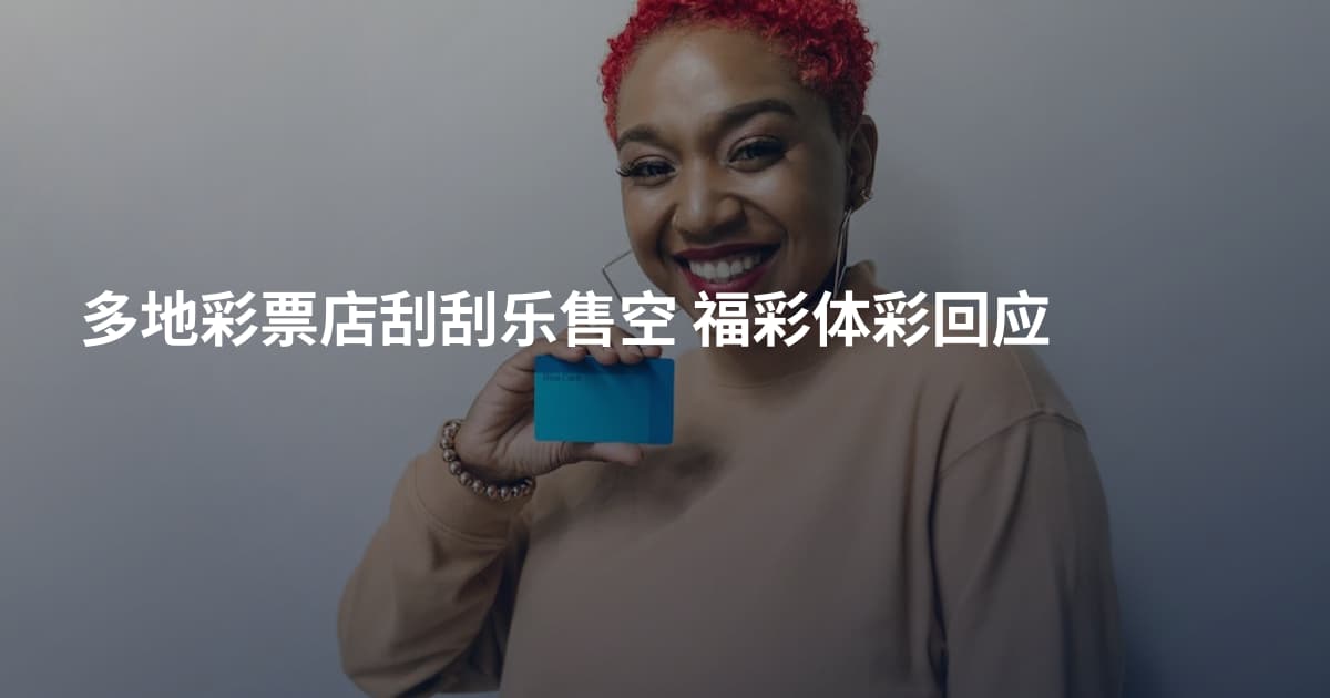多地彩票店刮刮乐售空 福彩体彩回应