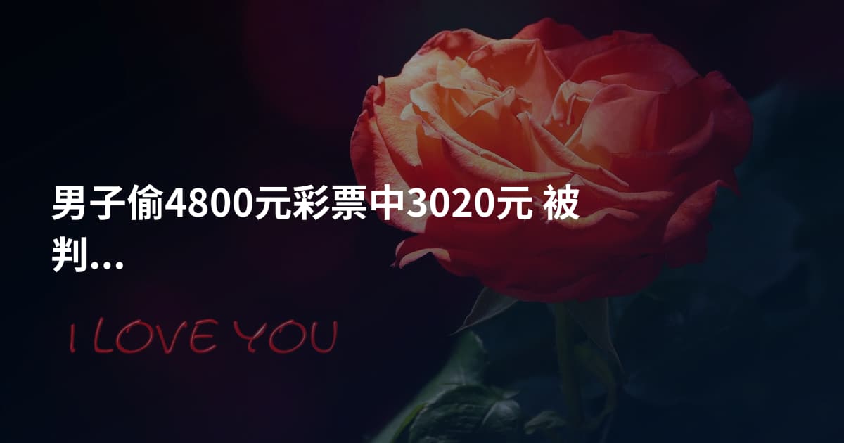 男子偷4800元彩票中3020元 被判刑