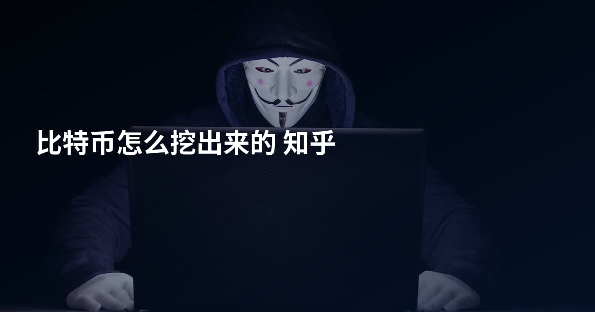 比特币怎么挖出来的 知乎