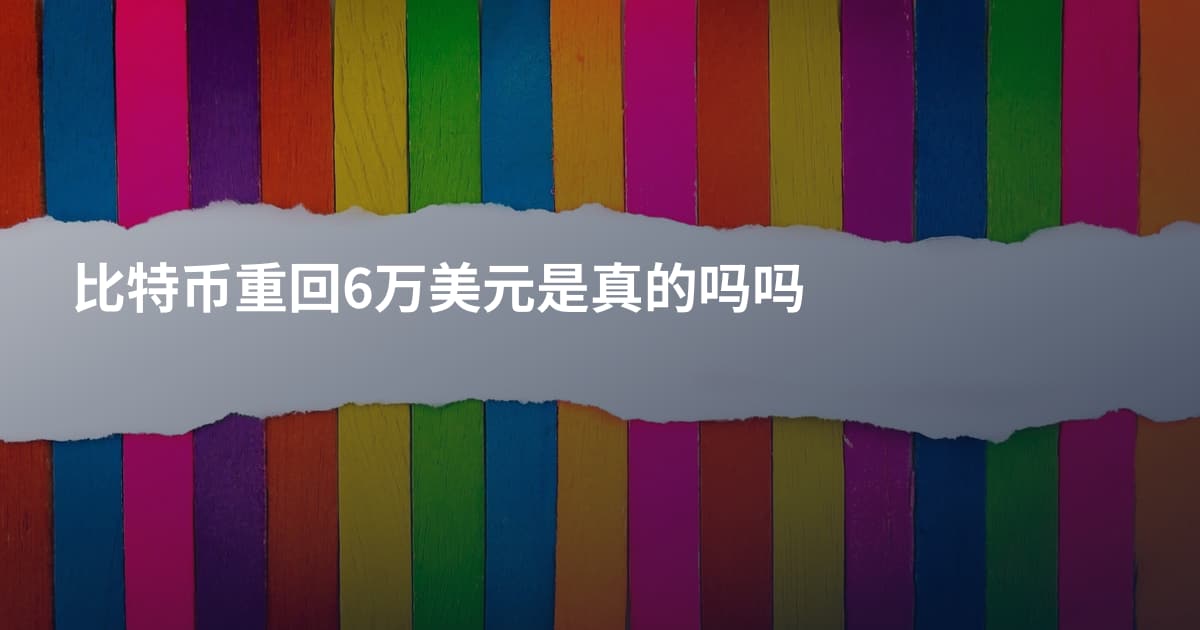 比特币重回6万美元是真的吗吗