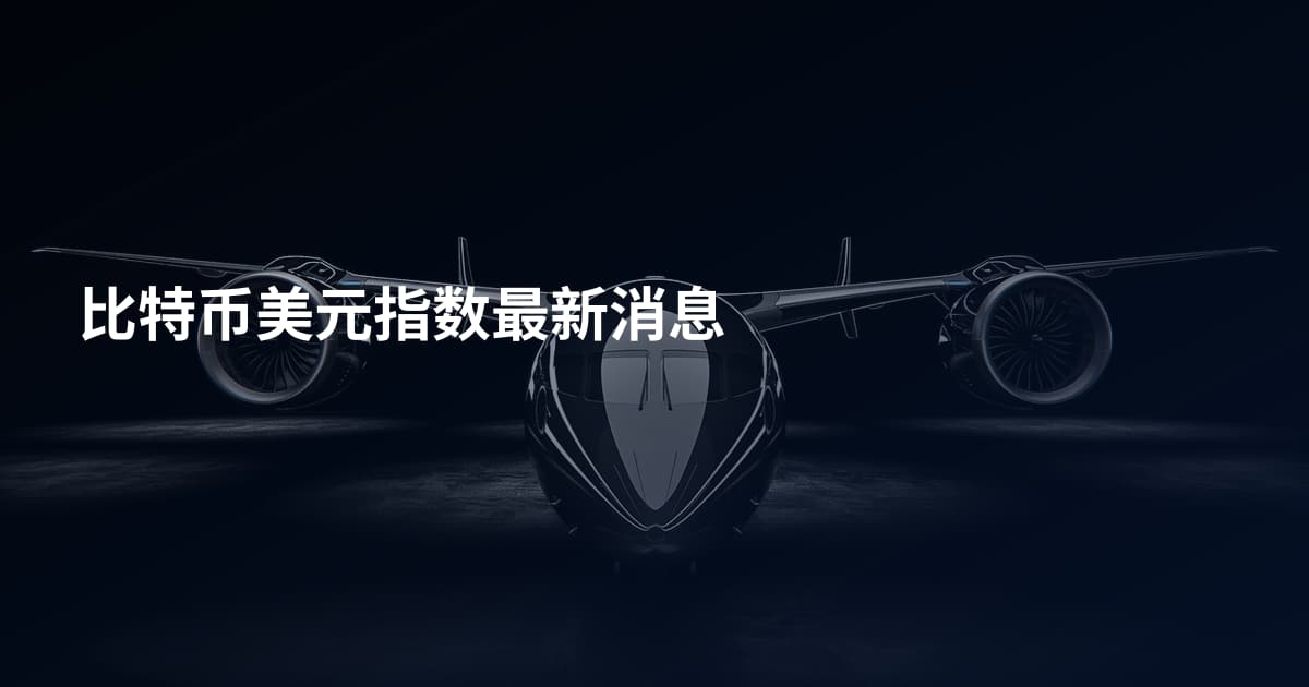 比特币美元指数最新消息