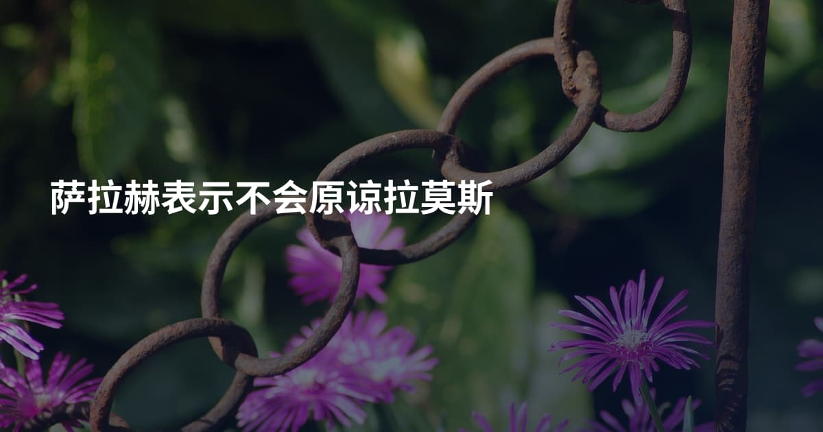 萨拉赫表示不会原谅拉莫斯