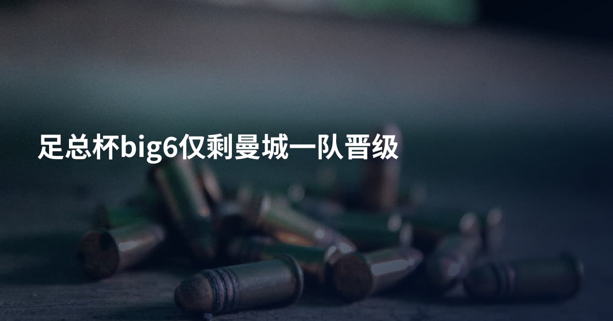 足总杯big6仅剩曼城一队晋级