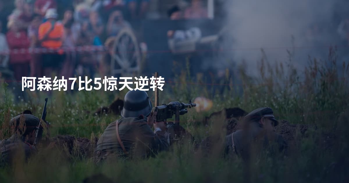 阿森纳7比5惊天逆转