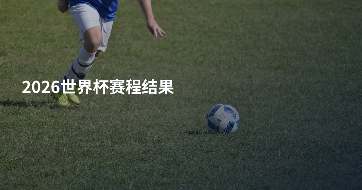 2026世界杯赛程结果