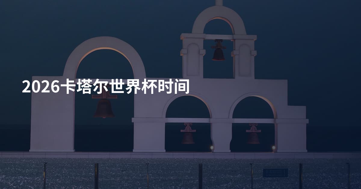 2026卡塔尔世界杯时间