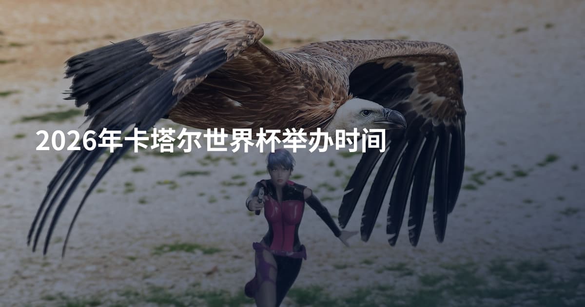 2026年卡塔尔世界杯举办时间