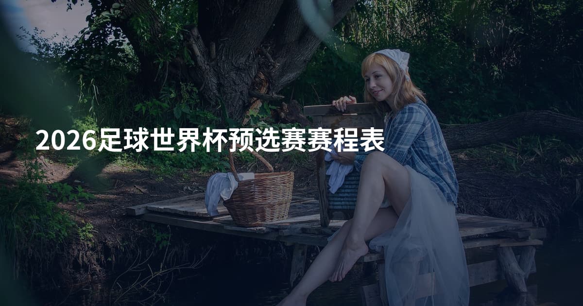 2026足球世界杯预选赛赛程表