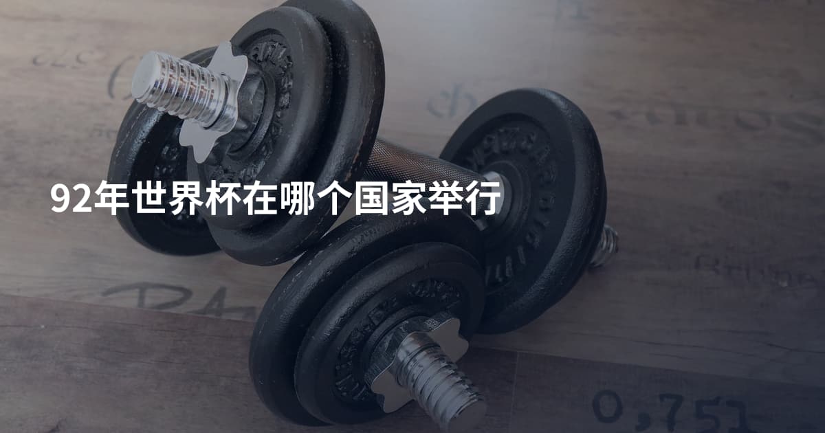 92年世界杯在哪个国家举行