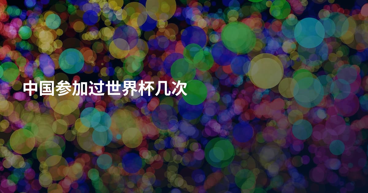 中国参加过世界杯几次
