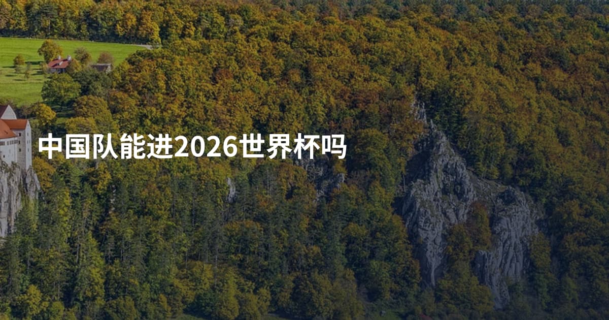 中国队能进2026世界杯吗