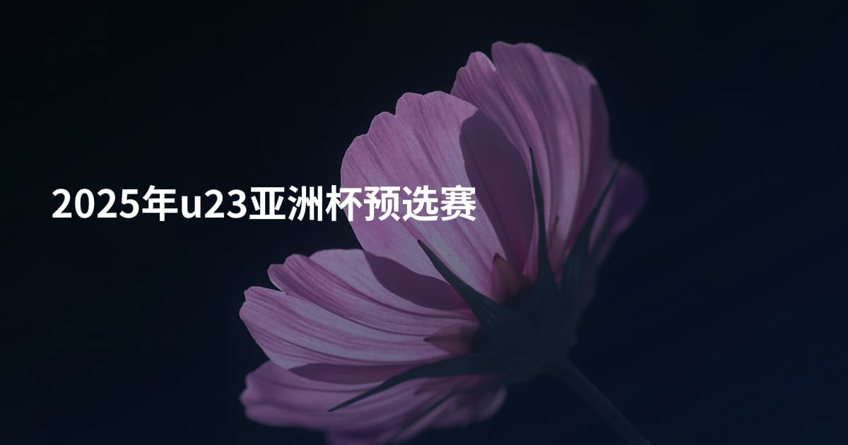 2025年u23亚洲杯预选赛