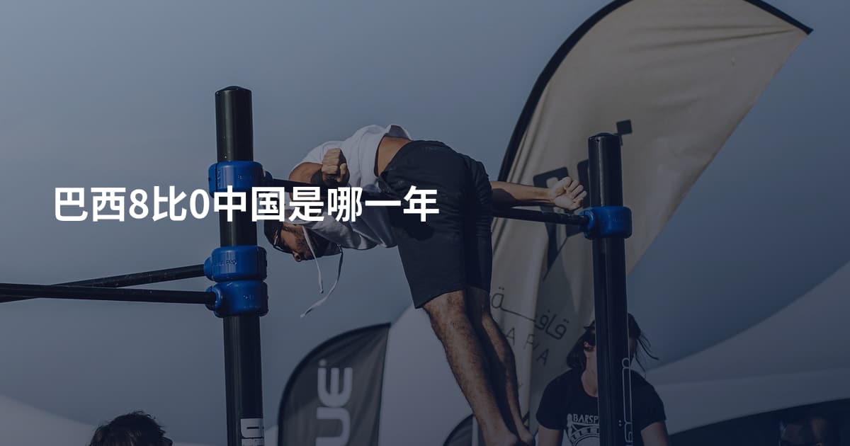 巴西8比0中国是哪一年