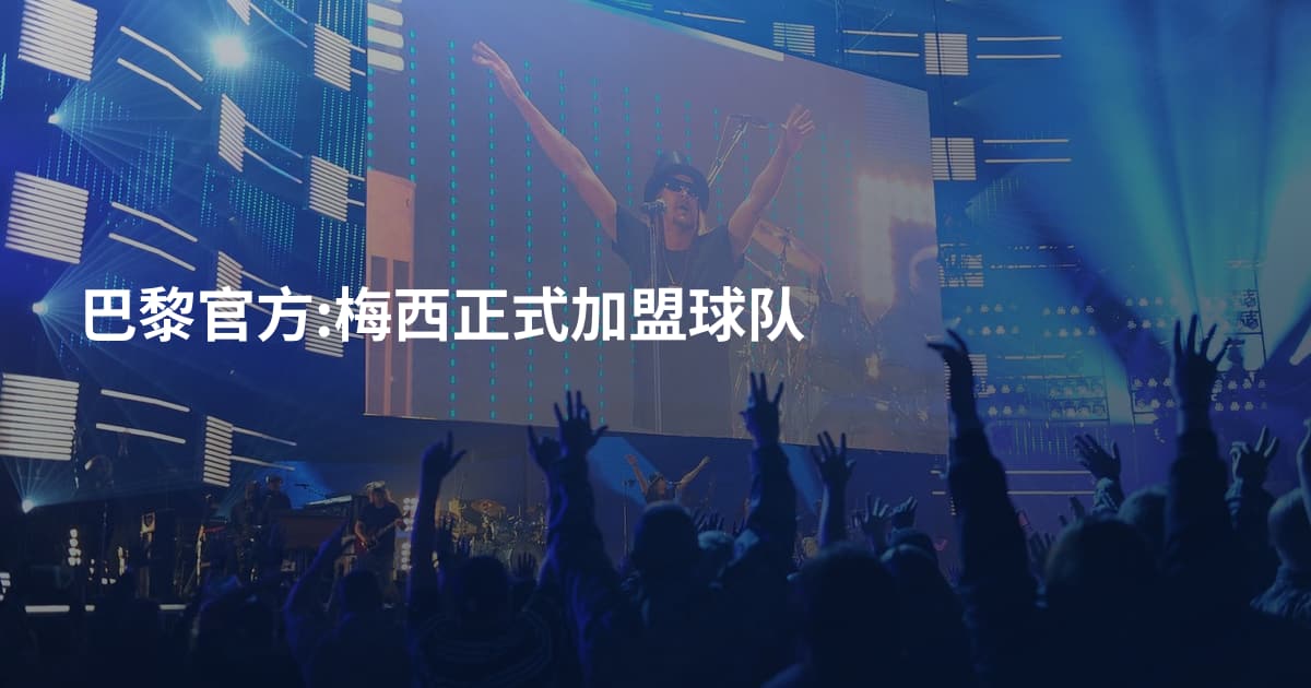 巴黎官方:梅西正式加盟球队