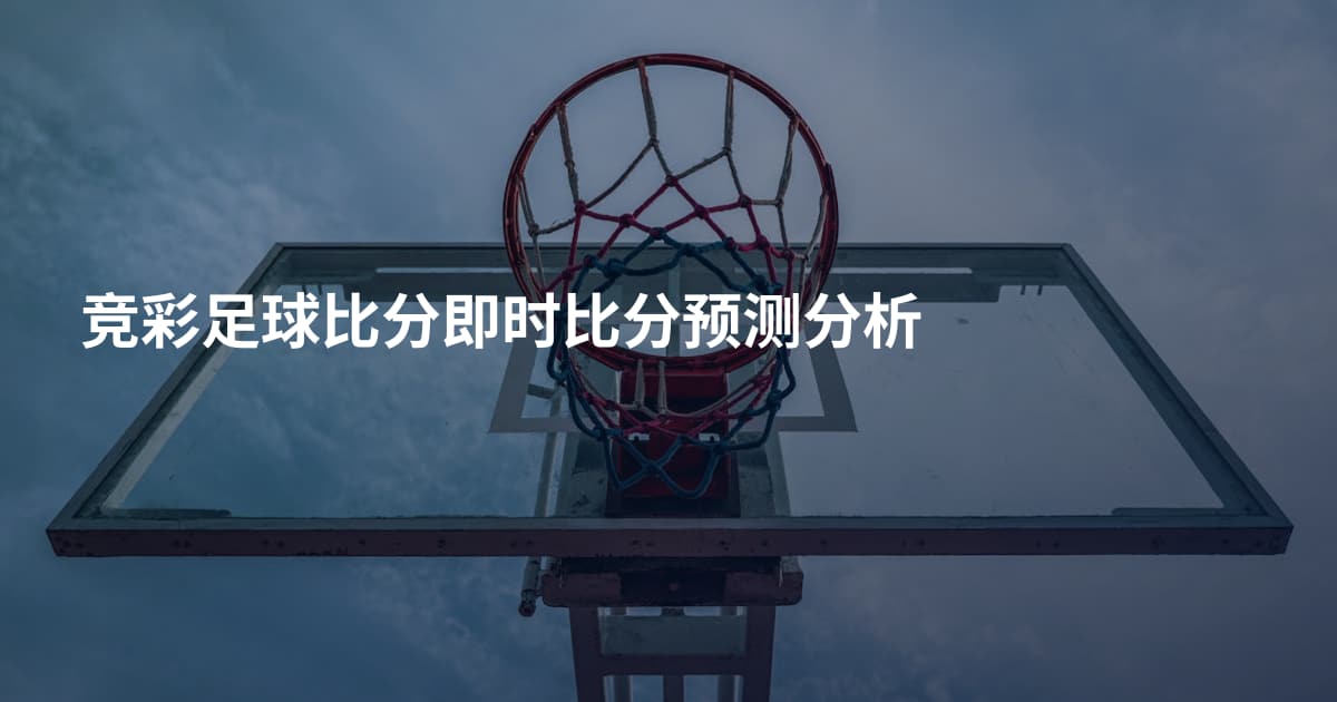竞彩足球比分即时比分预测分析