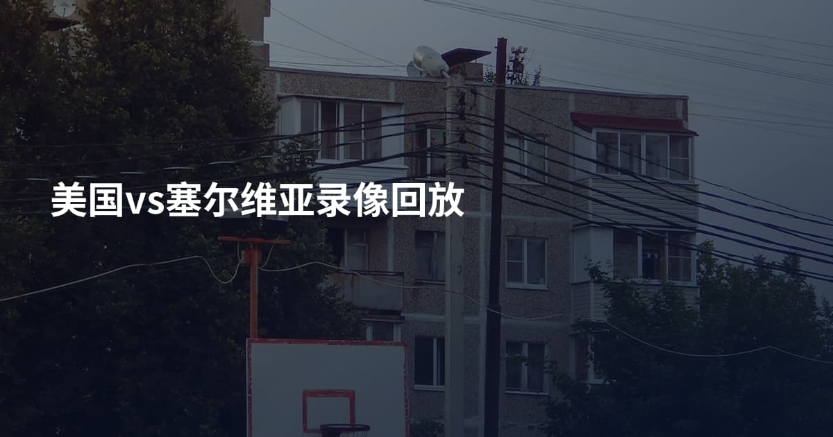 美国vs塞尔维亚录像回放