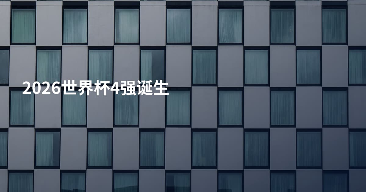 2026世界杯4强诞生