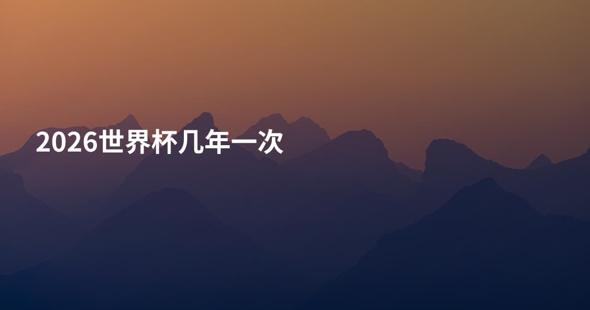 2026世界杯几年一次