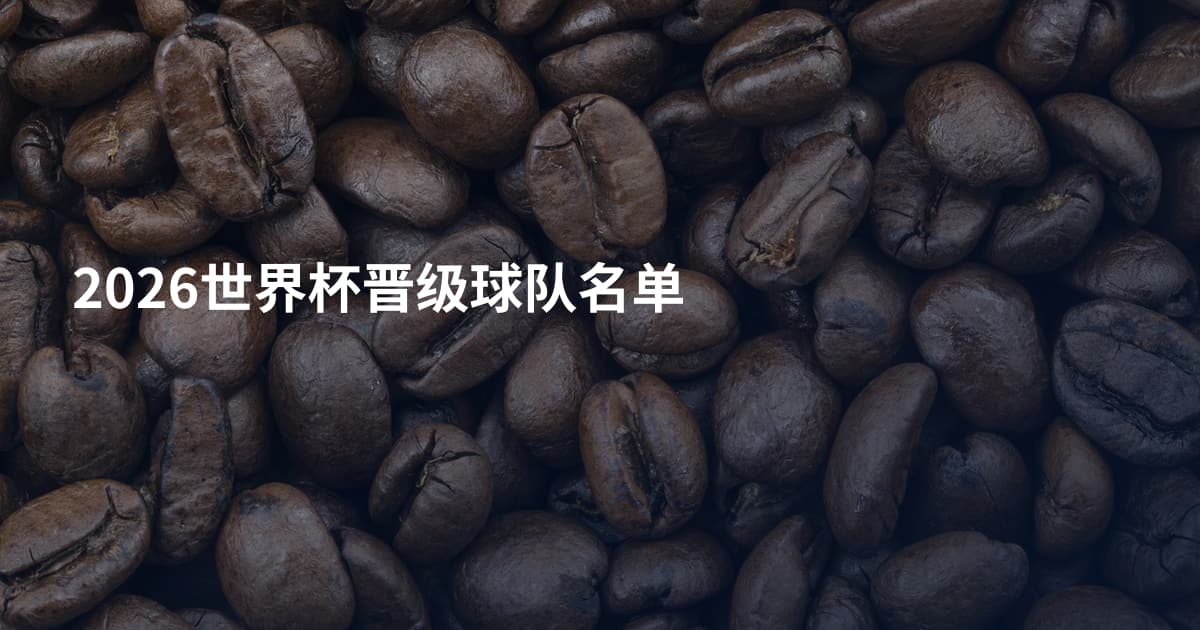 2026世界杯晋级球队名单