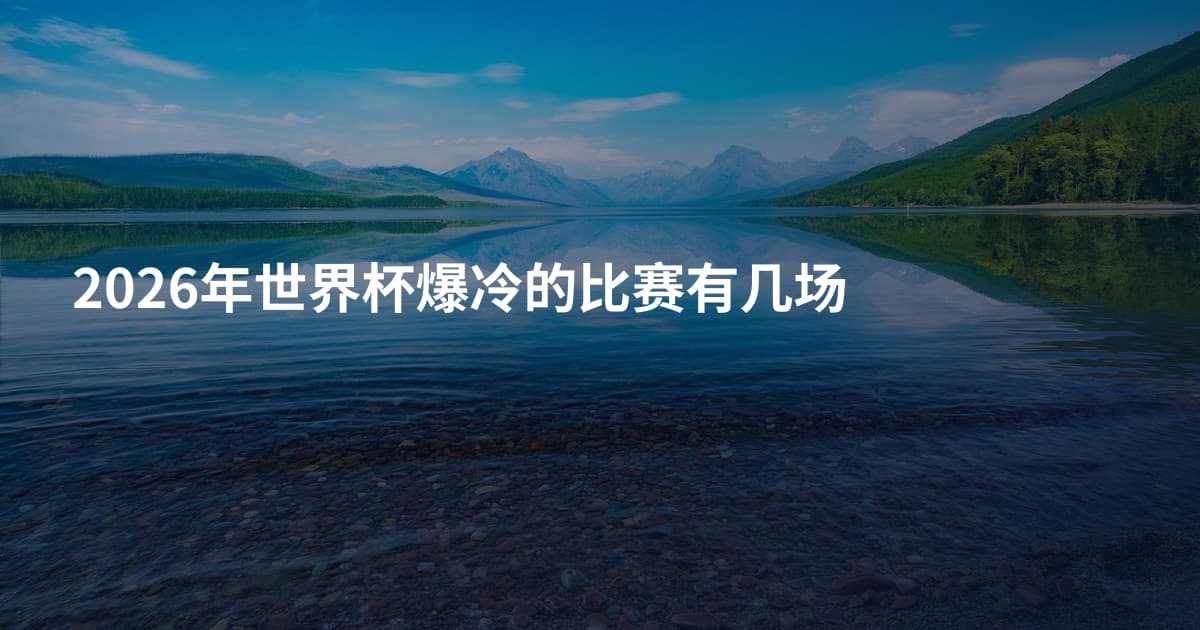 2026年世界杯爆冷的比赛有几场