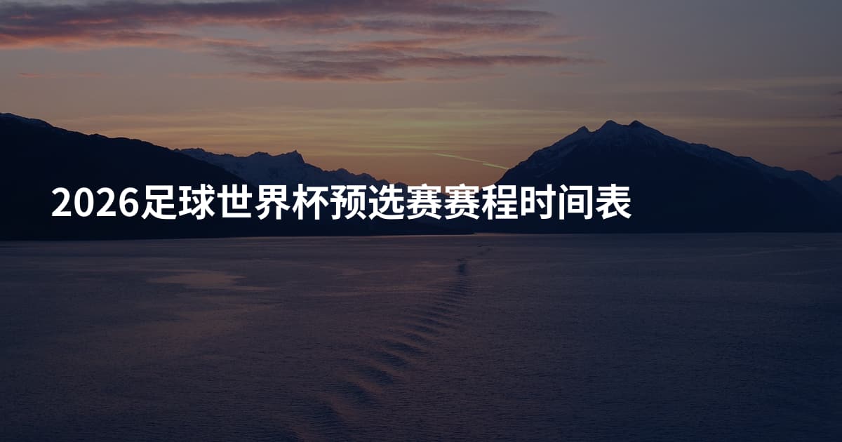 2026足球世界杯预选赛赛程时间表