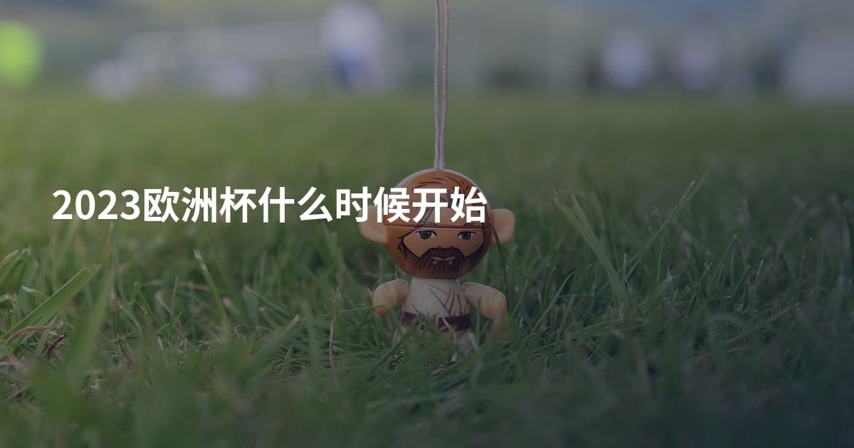 2023欧洲杯什么时候开始