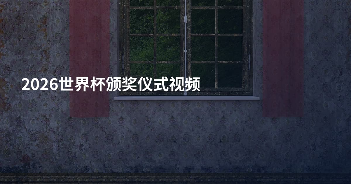 2026世界杯颁奖仪式视频
