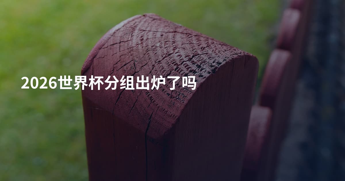 2026世界杯分组出炉了吗