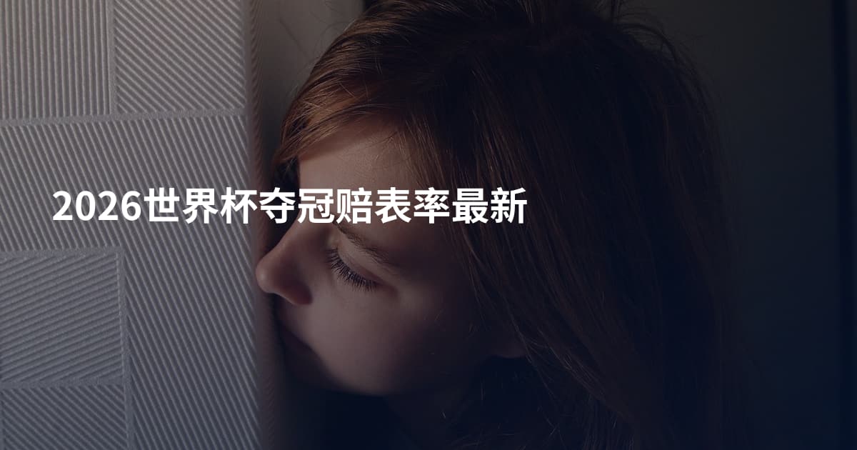 2026世界杯夺冠赔表率最新
