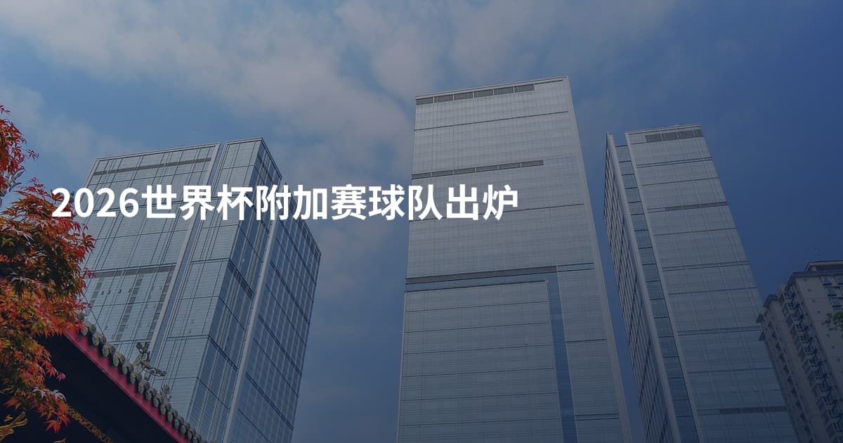 2026世界杯附加赛球队出炉