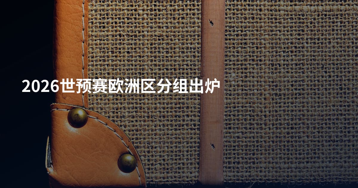 2026世预赛欧洲区分组出炉