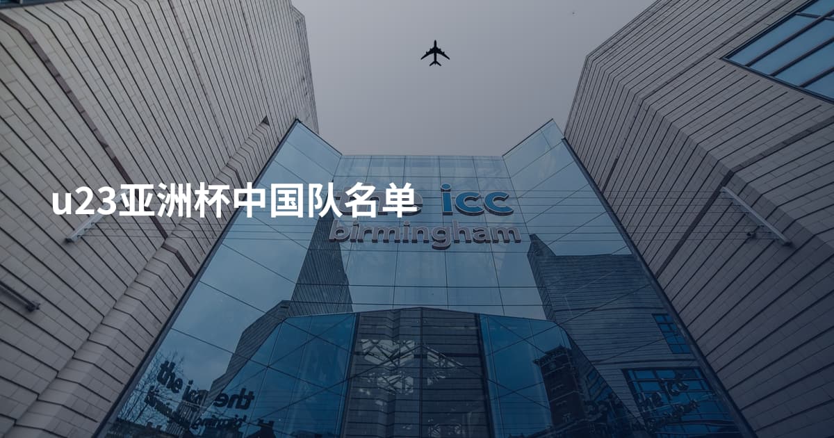 u23亚洲杯中国队名单