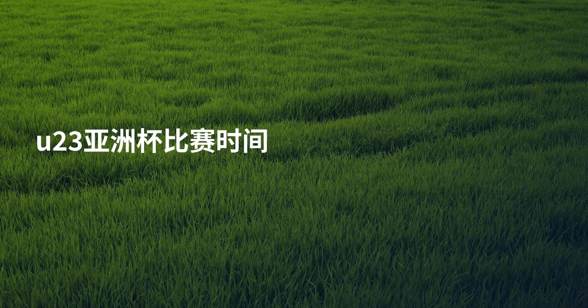 u23亚洲杯比赛时间