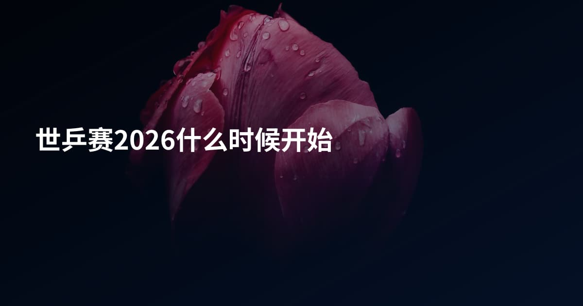 世乒赛2026什么时候开始