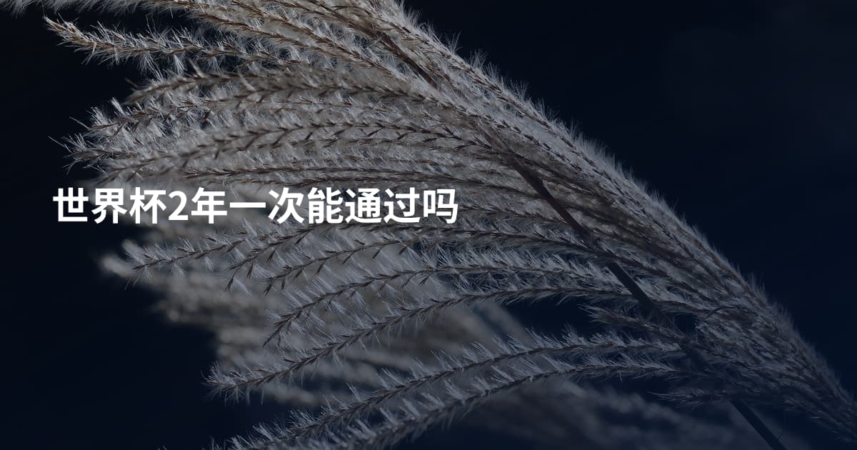 世界杯2年一次能通过吗