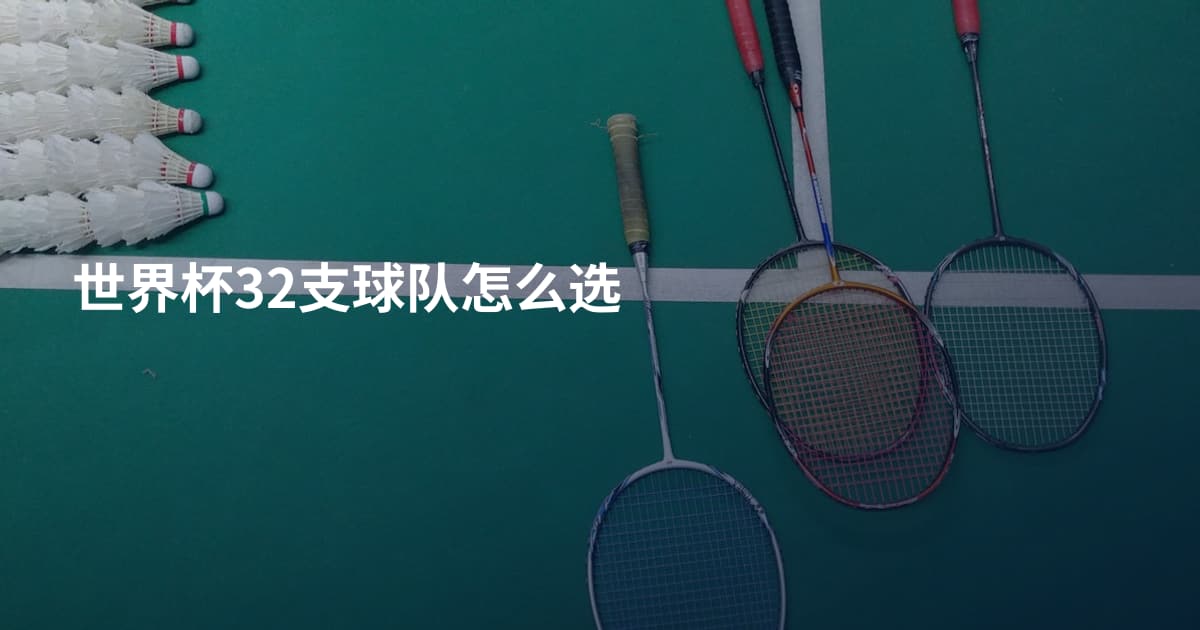 世界杯32支球队怎么选
