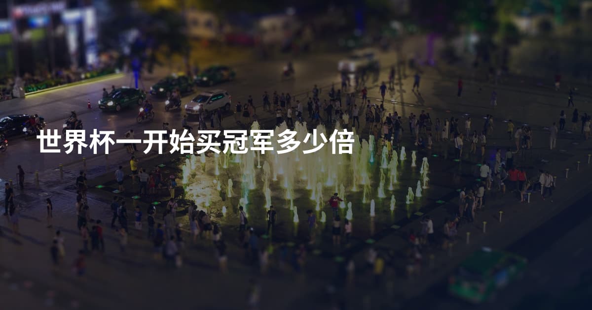 世界杯一开始买冠军多少倍